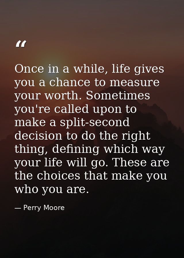 Once in a while, life gives you a chance to measure your worth. Sometimes you're called upon to make a split-second deci — Perry Moore