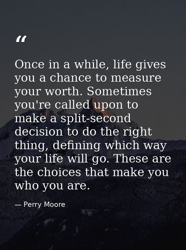 Once in a while, life gives you a chance to measure your worth. Sometimes you're called upon to make a split-second deci — Perry Moore