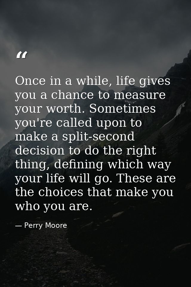 Once in a while, life gives you a chance to measure your worth. Sometimes you're called upon to make a split-second deci — Perry Moore