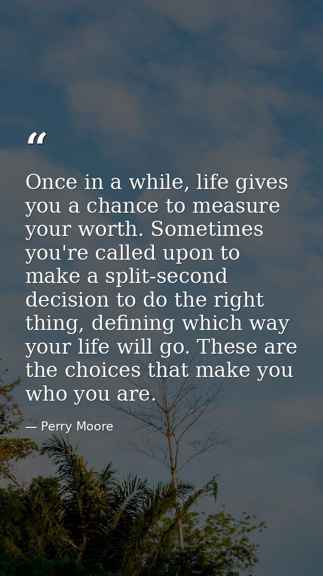 Once in a while, life gives you a chance to measure your worth. Sometimes you're called upon to make a split-second deci — Perry Moore