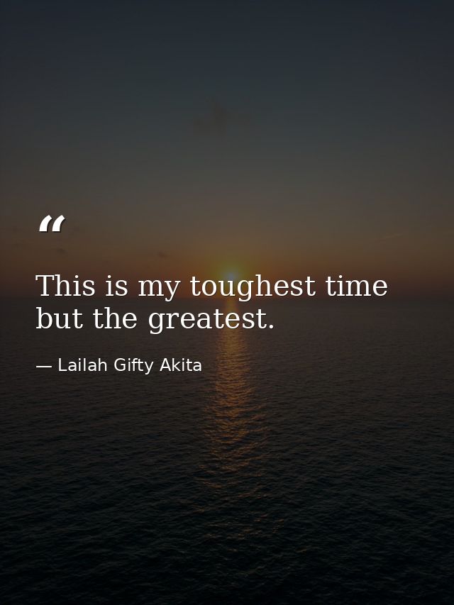 This is my toughest time but the greatest. — Lailah Gifty Akita