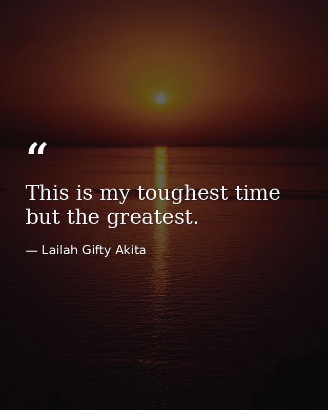 This is my toughest time but the greatest. — Lailah Gifty Akita