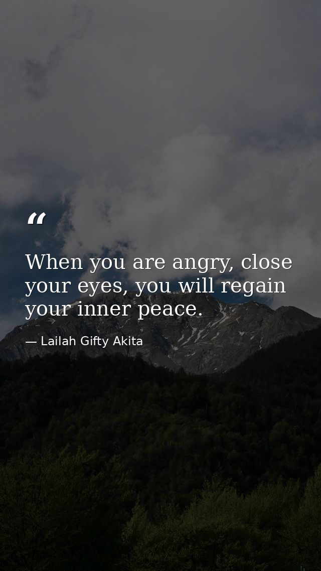 When you are angry, close your eyes, you will regain your inner peace. — Lailah Gifty Akita