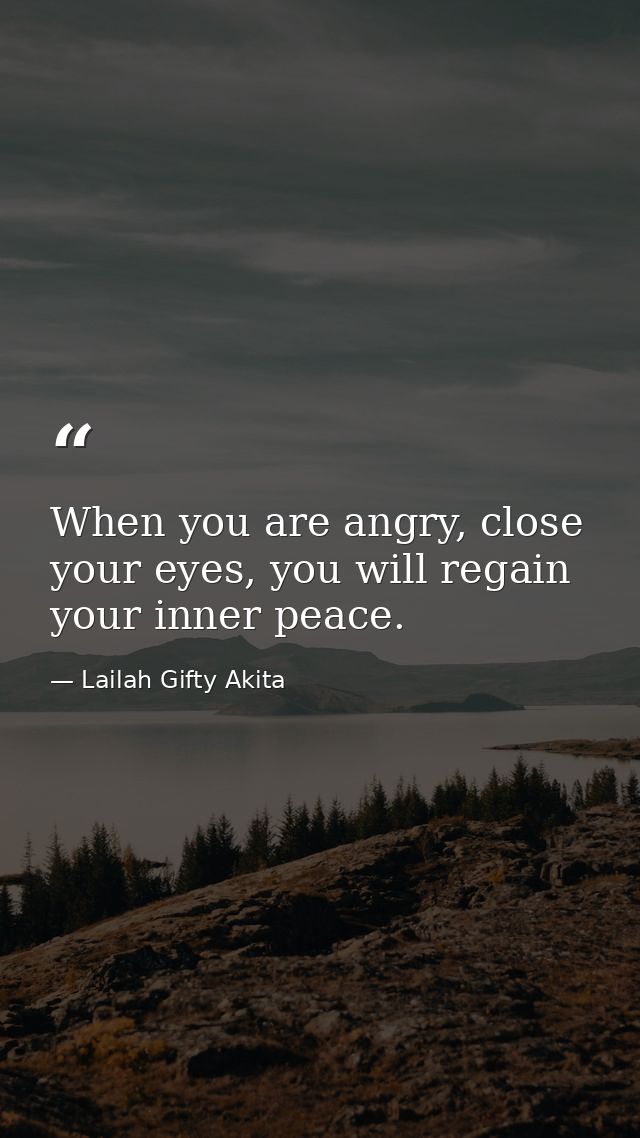 When you are angry, close your eyes, you will regain your inner peace. — Lailah Gifty Akita