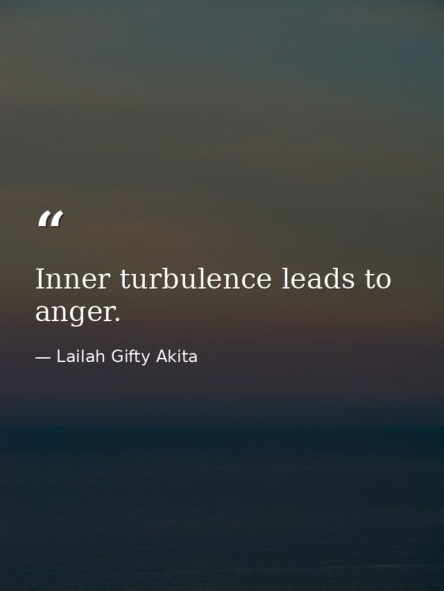 Inner turbulence leads to anger. — Lailah Gifty Akita