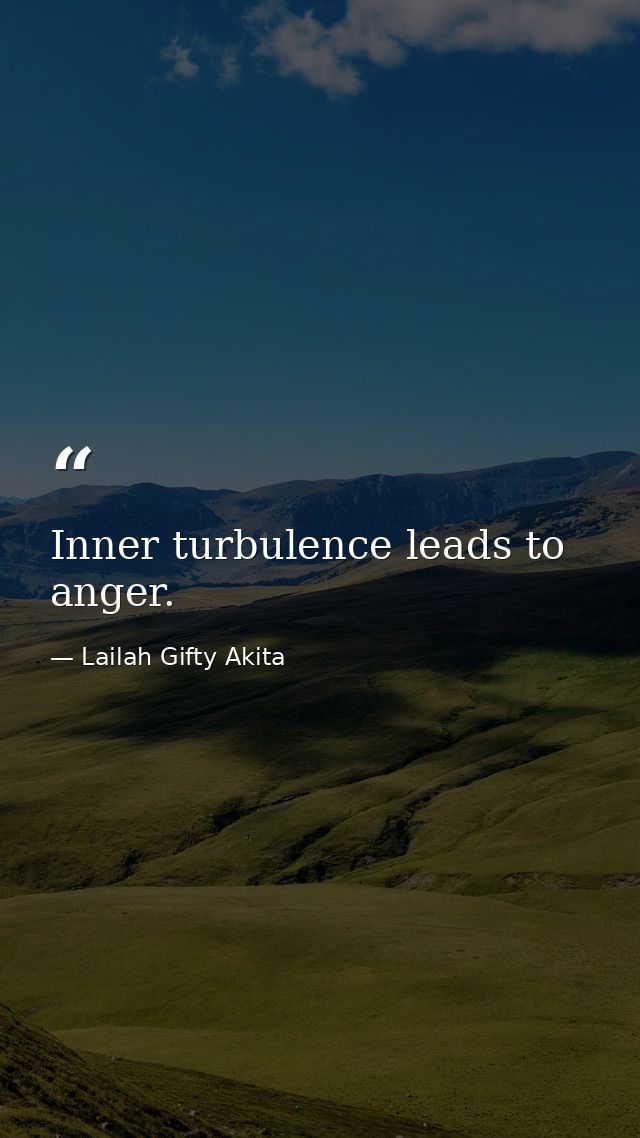 Inner turbulence leads to anger. — Lailah Gifty Akita