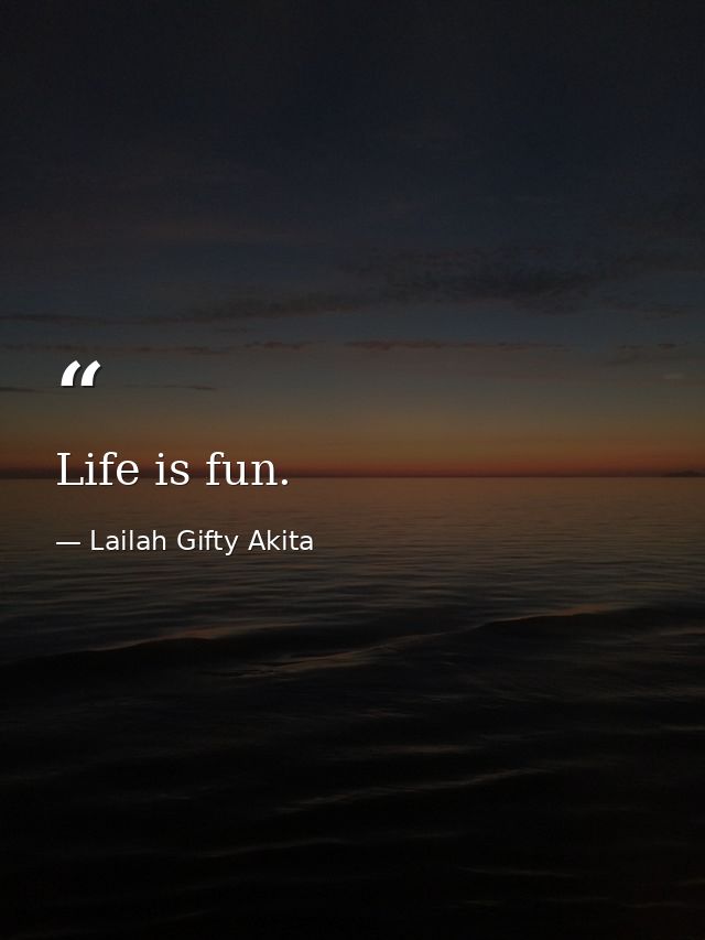 Life is fun. — Lailah Gifty Akita