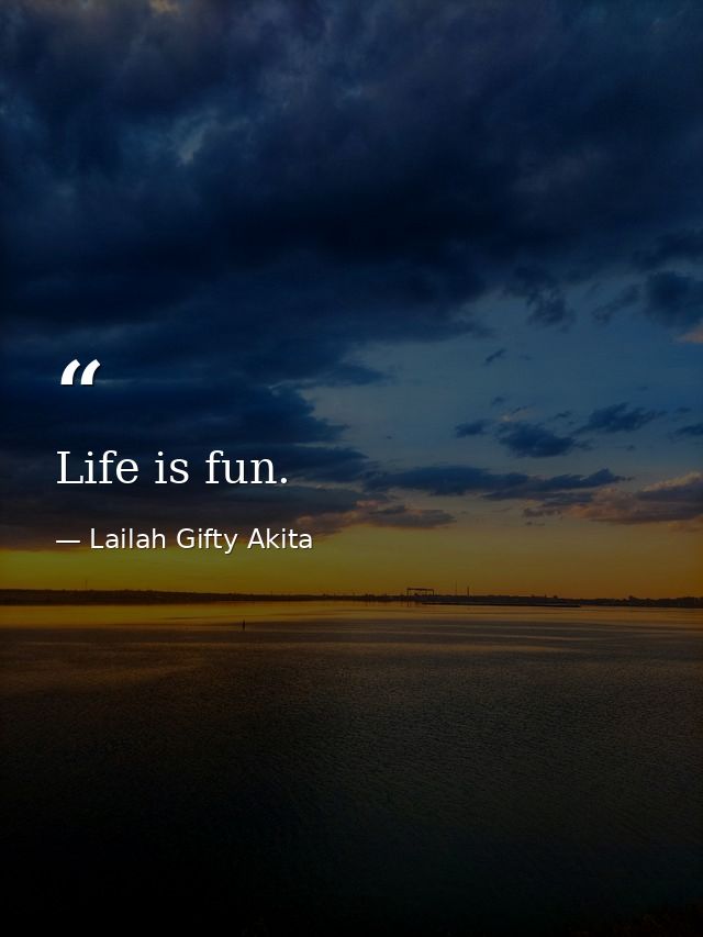 Life is fun. — Lailah Gifty Akita
