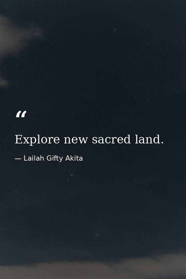 Explore new sacred land. — Lailah Gifty Akita