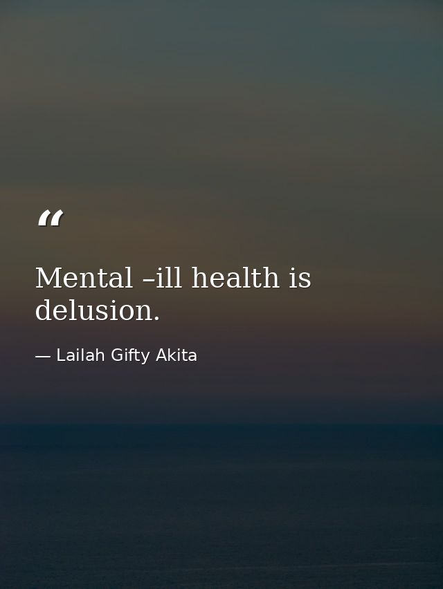 Mental –ill health is delusion. — Lailah Gifty Akita