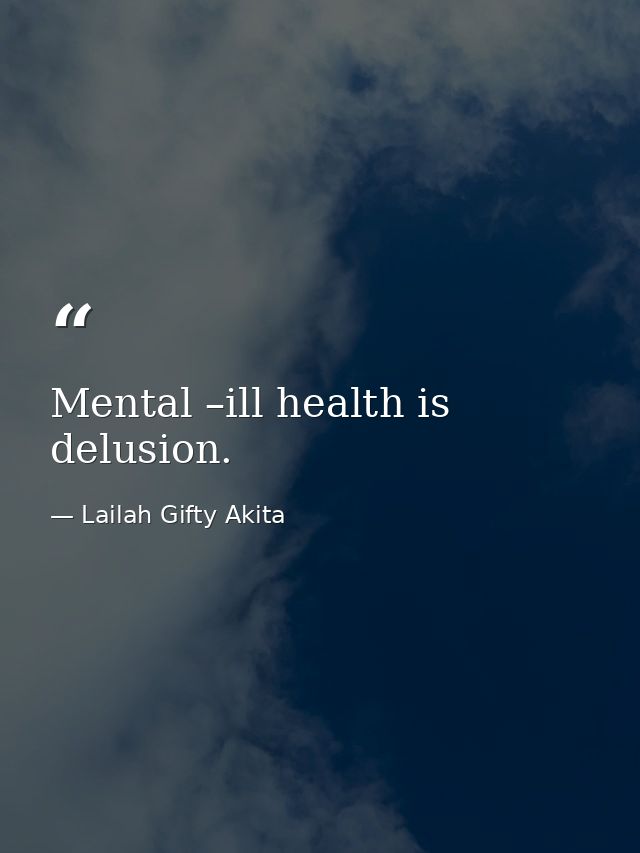 Mental –ill health is delusion. — Lailah Gifty Akita