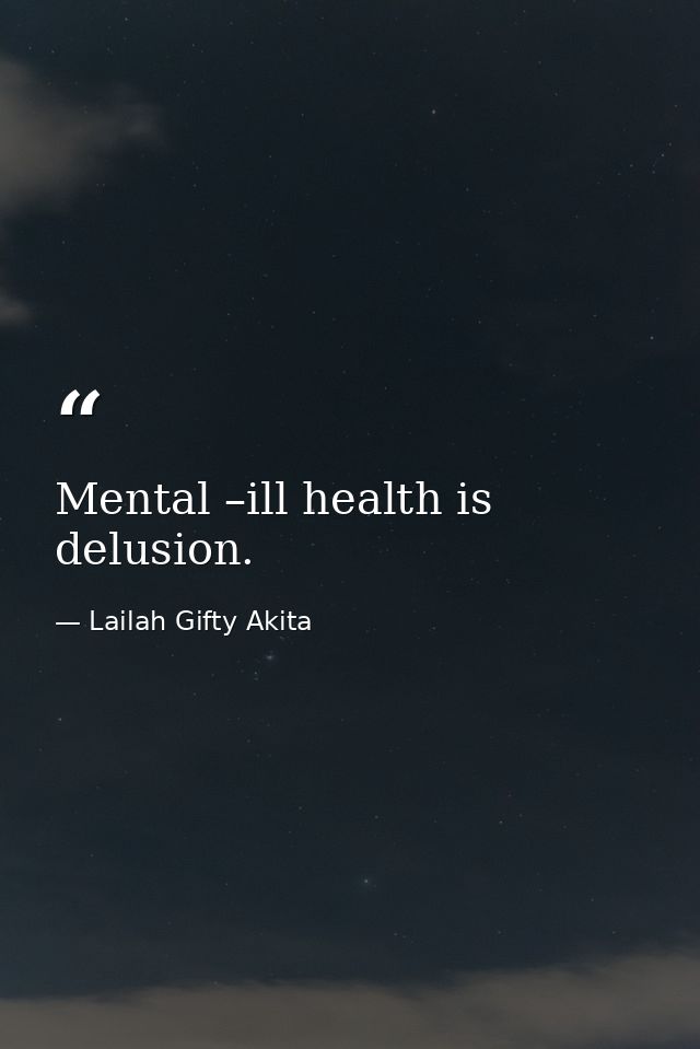 Mental –ill health is delusion. — Lailah Gifty Akita