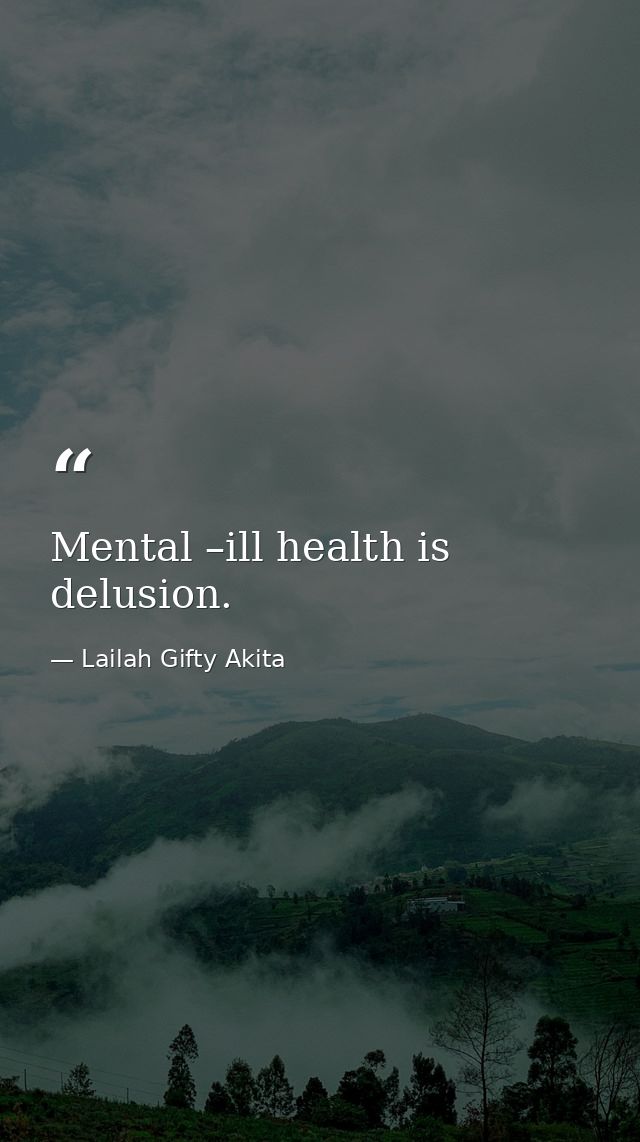 Mental –ill health is delusion. — Lailah Gifty Akita