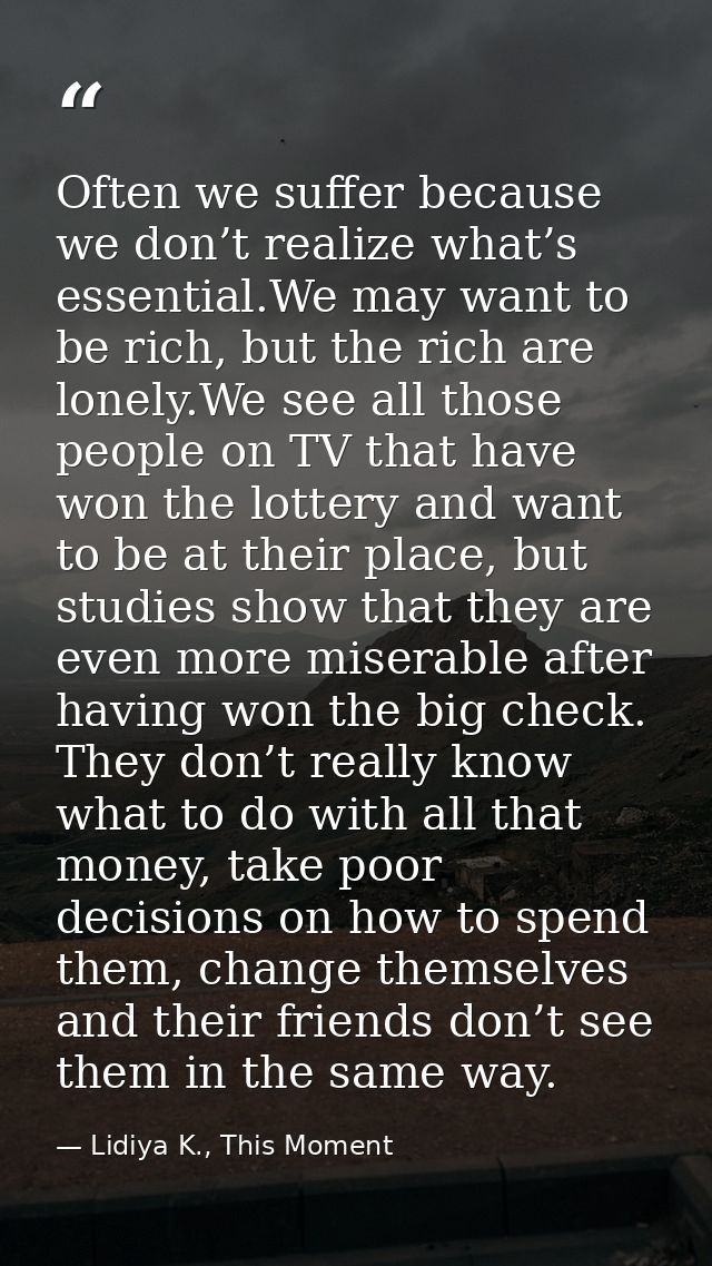 Often we suffer because we don’t realize what’s essential.We may want to be rich, but the rich are lonely.We see all tho — Lidiya K., This Moment