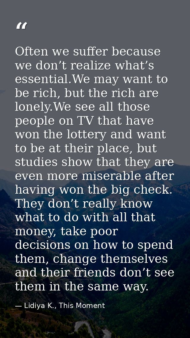 Often we suffer because we don’t realize what’s essential.We may want to be rich, but the rich are lonely.We see all tho — Lidiya K., This Moment