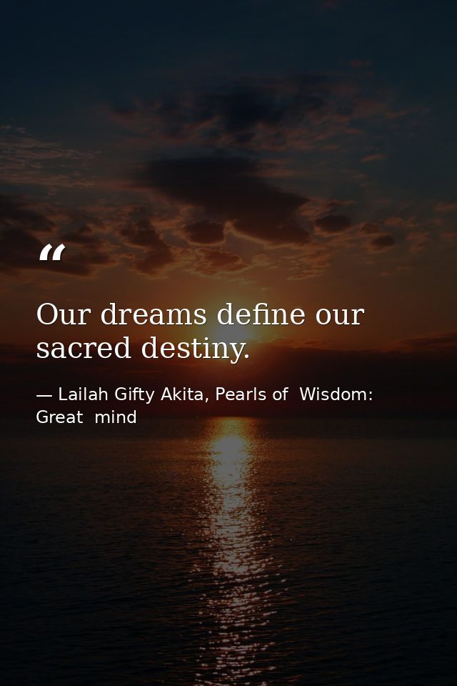 Our dreams define our sacred destiny. — Lailah Gifty Akita, Pearls of  Wisdom: Great  mind