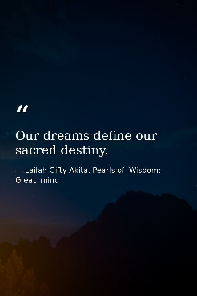 Our dreams define our sacred destiny. — Lailah Gifty Akita, Pearls of  Wisdom: Great  mind