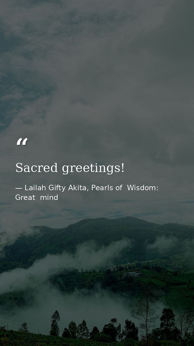 Sacred greetings! — Lailah Gifty Akita, Pearls of  Wisdom: Great  mind