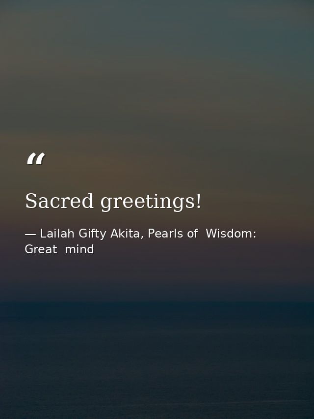Sacred greetings! — Lailah Gifty Akita, Pearls of  Wisdom: Great  mind