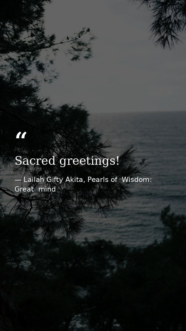 Sacred greetings! — Lailah Gifty Akita, Pearls of  Wisdom: Great  mind