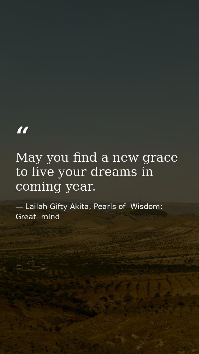 May you find a new grace to live your dreams in coming year. — Lailah Gifty Akita, Pearls of  Wisdom: Great  mind