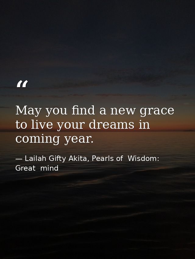 May you find a new grace to live your dreams in coming year. — Lailah Gifty Akita, Pearls of  Wisdom: Great  mind