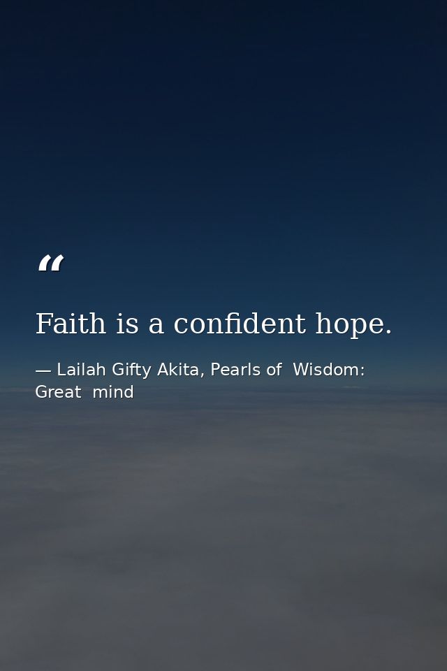 Faith is a confident hope. — Lailah Gifty Akita, Pearls of  Wisdom: Great  mind