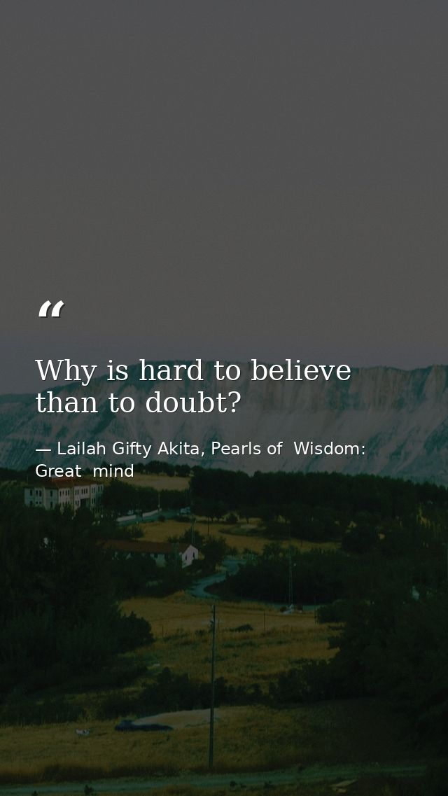 Why is hard to believe than to doubt? — Lailah Gifty Akita, Pearls of  Wisdom: Great  mind