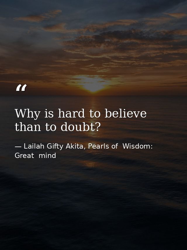 Why is hard to believe than to doubt? — Lailah Gifty Akita, Pearls of  Wisdom: Great  mind