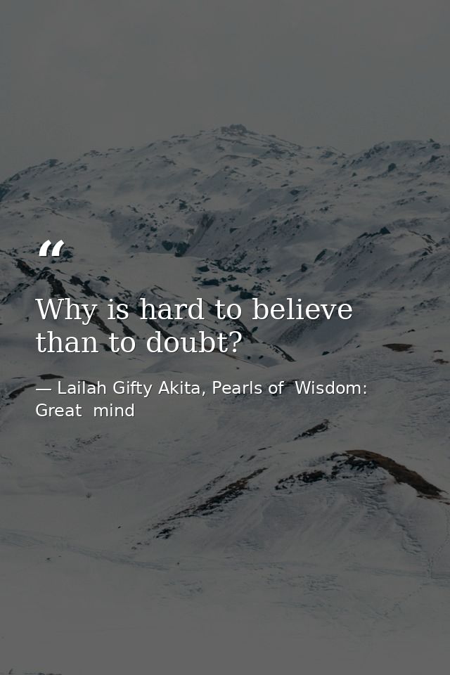 Why is hard to believe than to doubt? — Lailah Gifty Akita, Pearls of  Wisdom: Great  mind