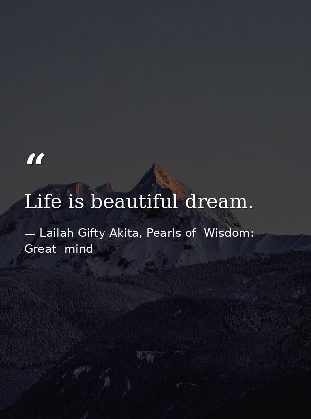 Life is beautiful dream. — Lailah Gifty Akita, Pearls of  Wisdom: Great  mind