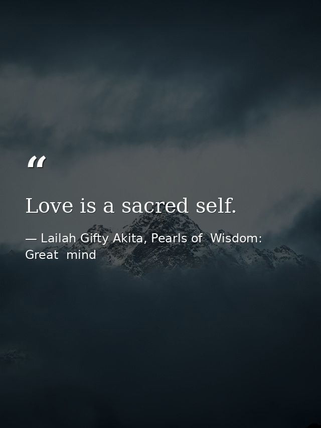 Love is a sacred self. — Lailah Gifty Akita, Pearls of  Wisdom: Great  mind