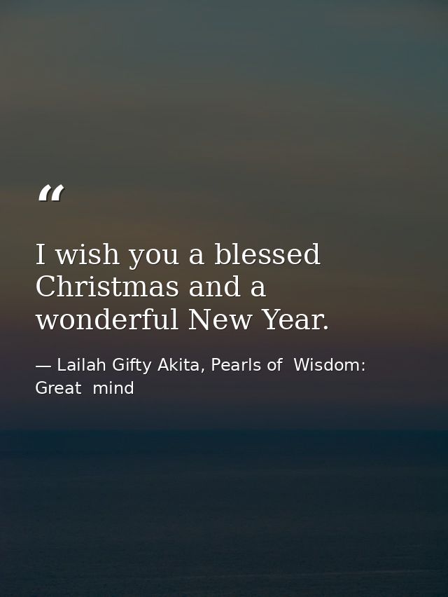 I wish you a blessed Christmas and a wonderful New Year. — Lailah Gifty Akita, Pearls of  Wisdom: Great  mind