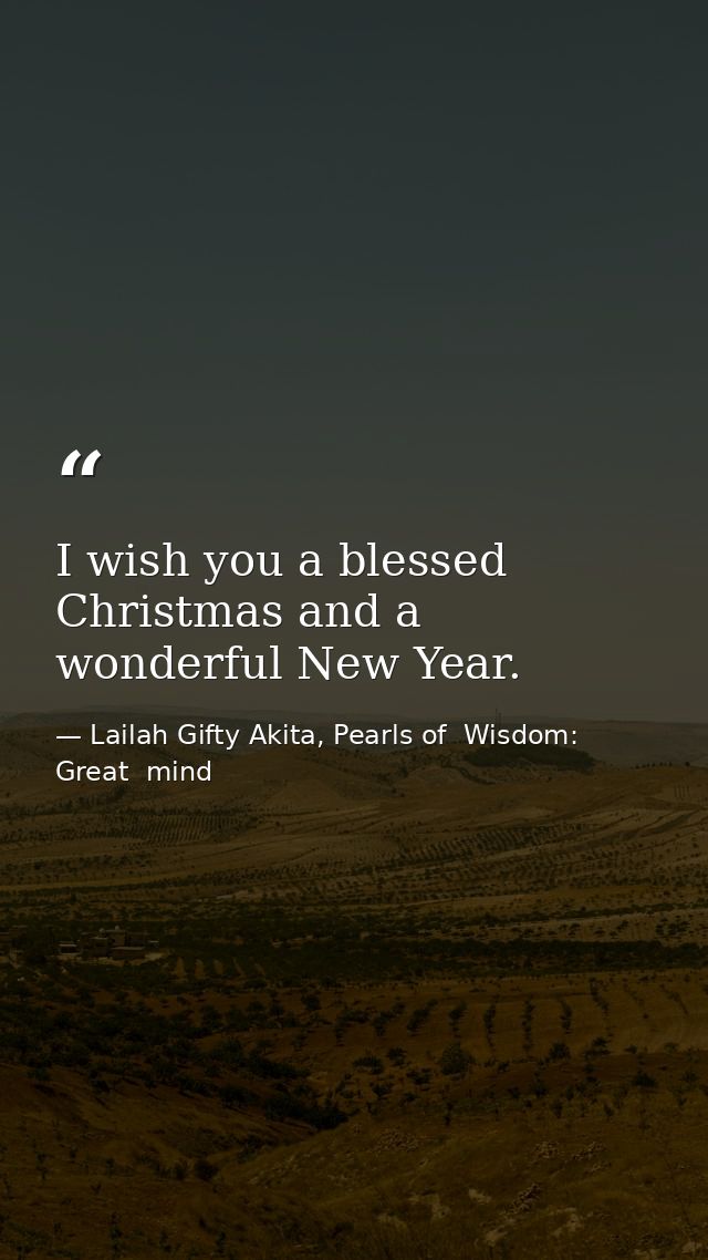I wish you a blessed Christmas and a wonderful New Year. — Lailah Gifty Akita, Pearls of  Wisdom: Great  mind