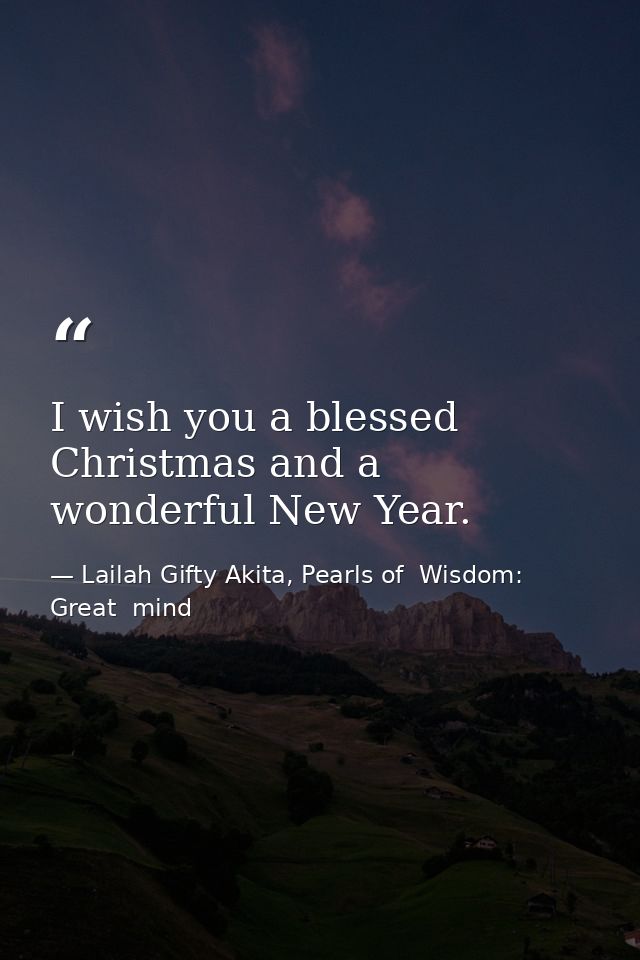 I wish you a blessed Christmas and a wonderful New Year. — Lailah Gifty Akita, Pearls of  Wisdom: Great  mind