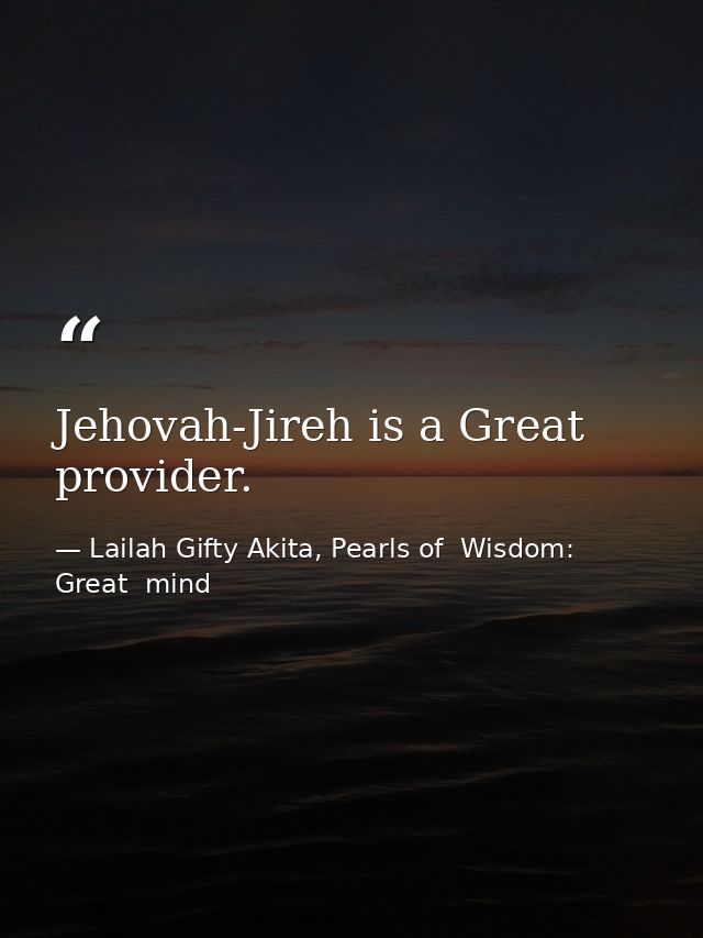 Jehovah-Jireh is a Great provider. — Lailah Gifty Akita, Pearls of  Wisdom: Great  mind