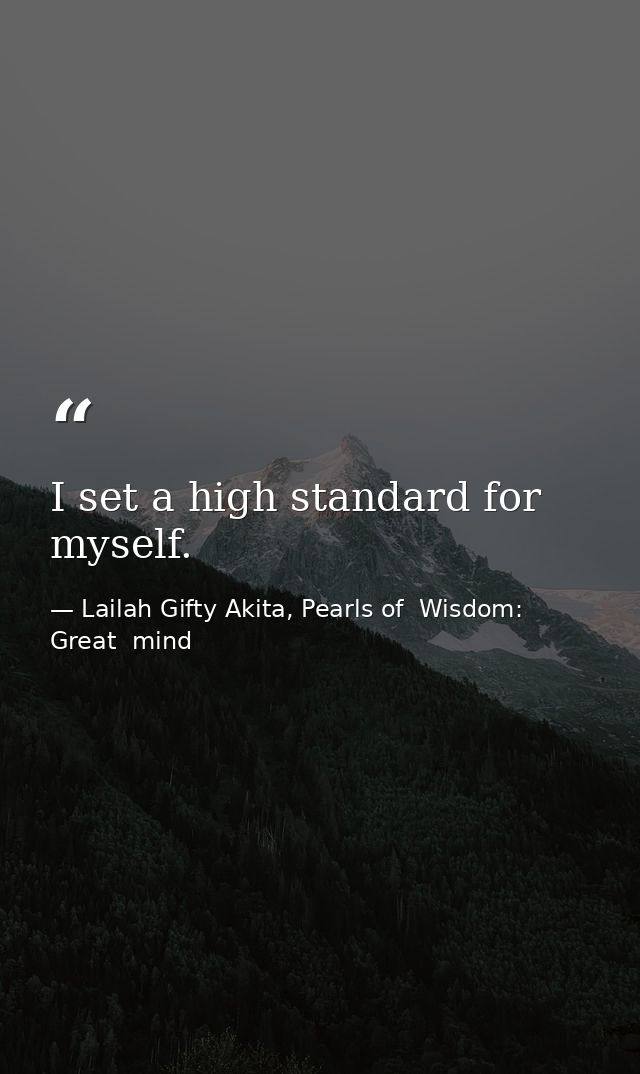 I set a high standard for myself. — Lailah Gifty Akita, Pearls of  Wisdom: Great  mind
