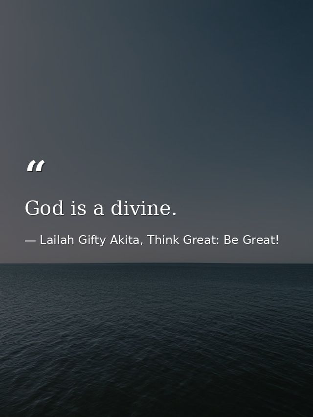 God is a divine. — Lailah Gifty Akita, Think Great: Be Great!