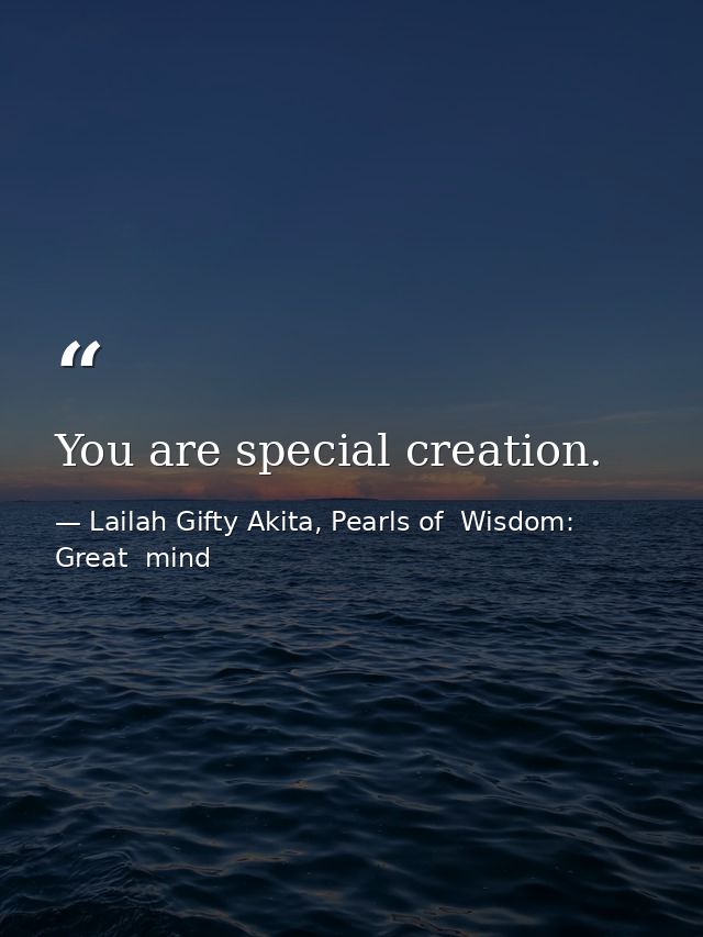 You are special creation. — Lailah Gifty Akita, Pearls of  Wisdom: Great  mind