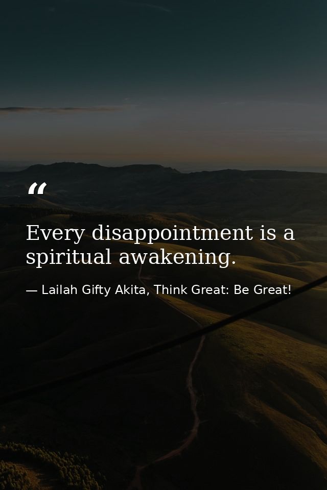 Every disappointment is a spiritual awakening. — Lailah Gifty Akita, Think Great: Be Great!