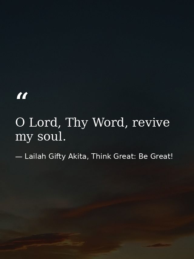 O Lord, Thy Word, revive my soul. — Lailah Gifty Akita, Think Great: Be Great!