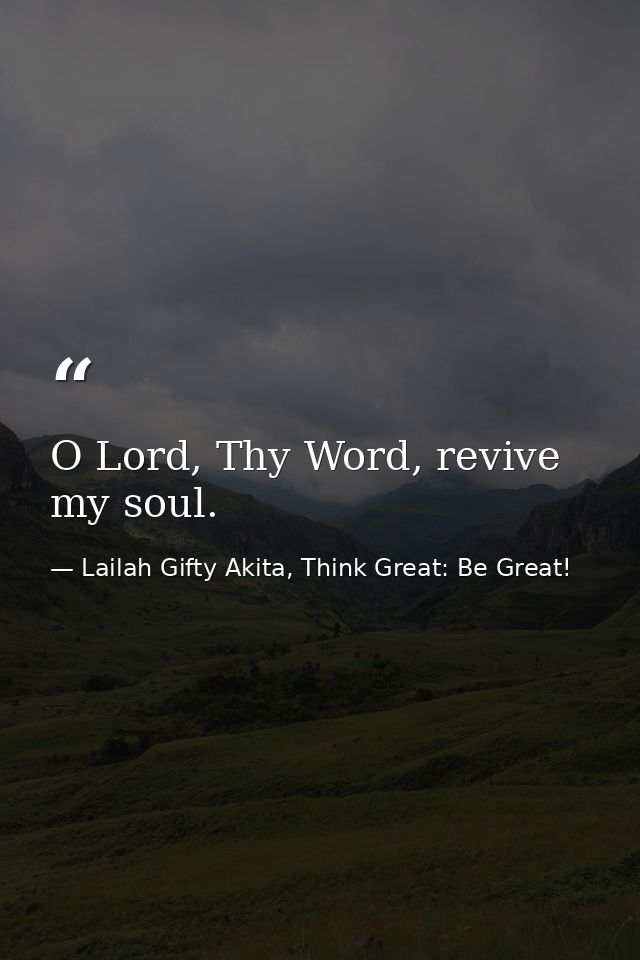 O Lord, Thy Word, revive my soul. — Lailah Gifty Akita, Think Great: Be Great!
