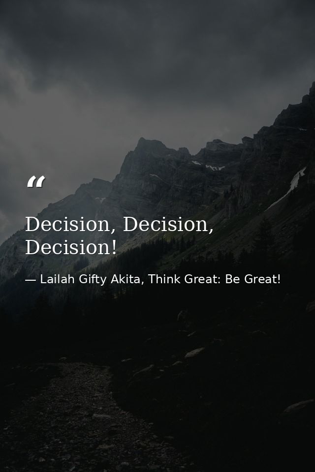 Decision, Decision, Decision! — Lailah Gifty Akita, Think Great: Be Great!