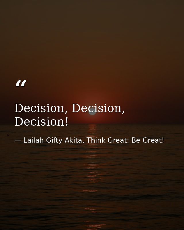 Decision, Decision, Decision! — Lailah Gifty Akita, Think Great: Be Great!