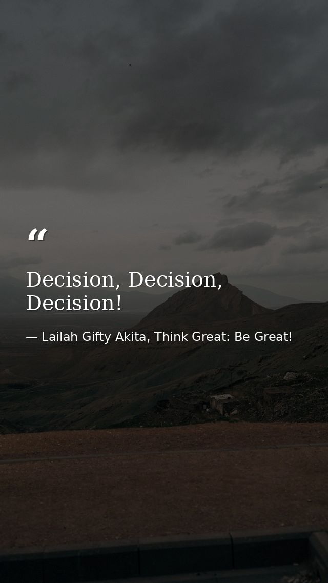 Decision, Decision, Decision! — Lailah Gifty Akita, Think Great: Be Great!