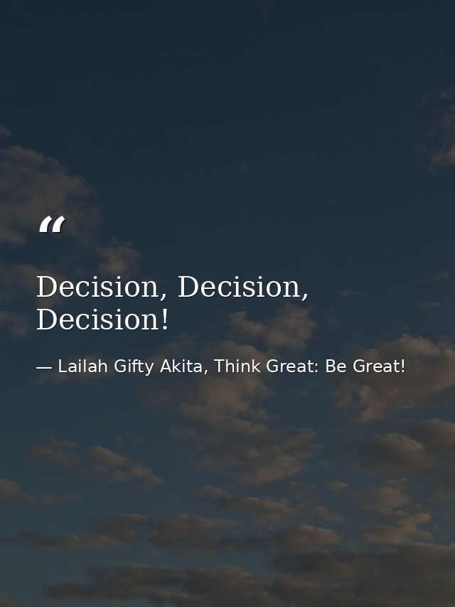 Decision, Decision, Decision! — Lailah Gifty Akita, Think Great: Be Great!