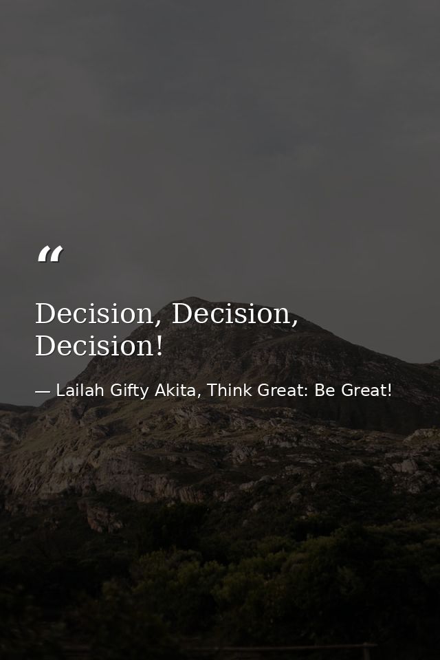 Decision, Decision, Decision! — Lailah Gifty Akita, Think Great: Be Great!