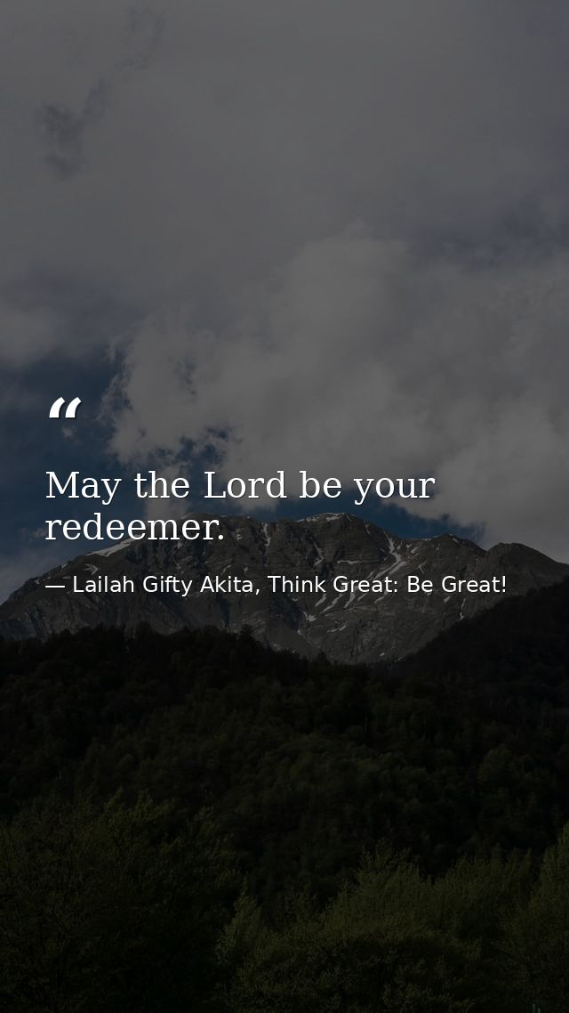 May the Lord be your redeemer. — Lailah Gifty Akita, Think Great: Be Great!