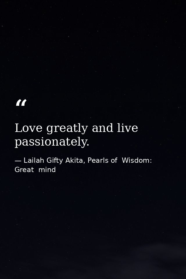 Love greatly and live passionately. — Lailah Gifty Akita, Pearls of  Wisdom: Great  mind