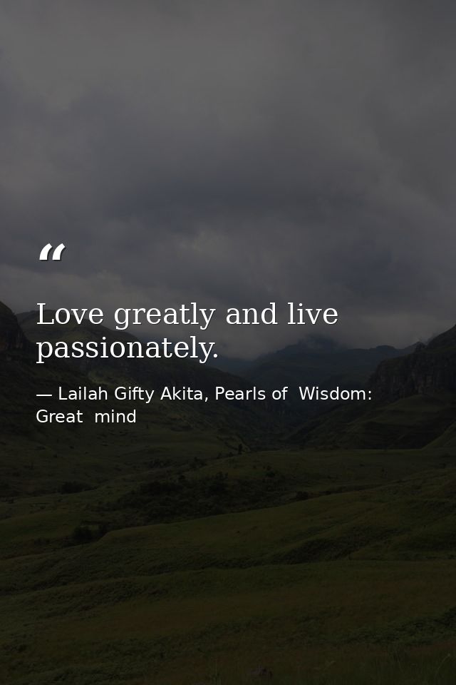 Love greatly and live passionately. — Lailah Gifty Akita, Pearls of  Wisdom: Great  mind